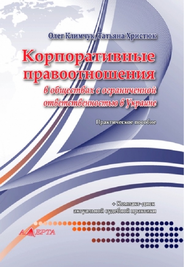 

Корпоративные правоотношения в обществах с ограниченной ответственностью в Украине. Практическое пособие (+ CD-ROM)
