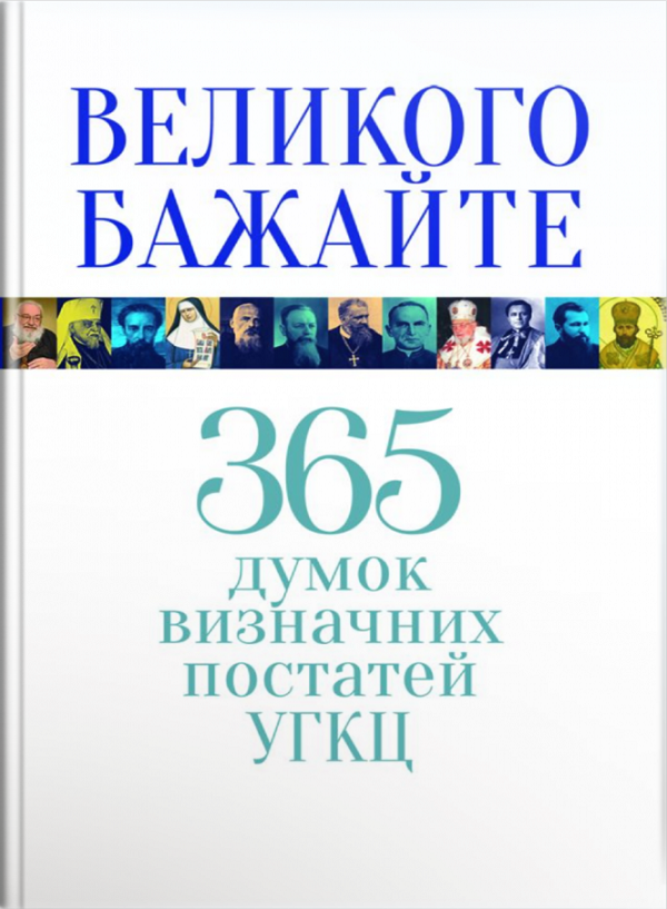 

Великого бажайте. 365 думок визначних постатей УГКЦ