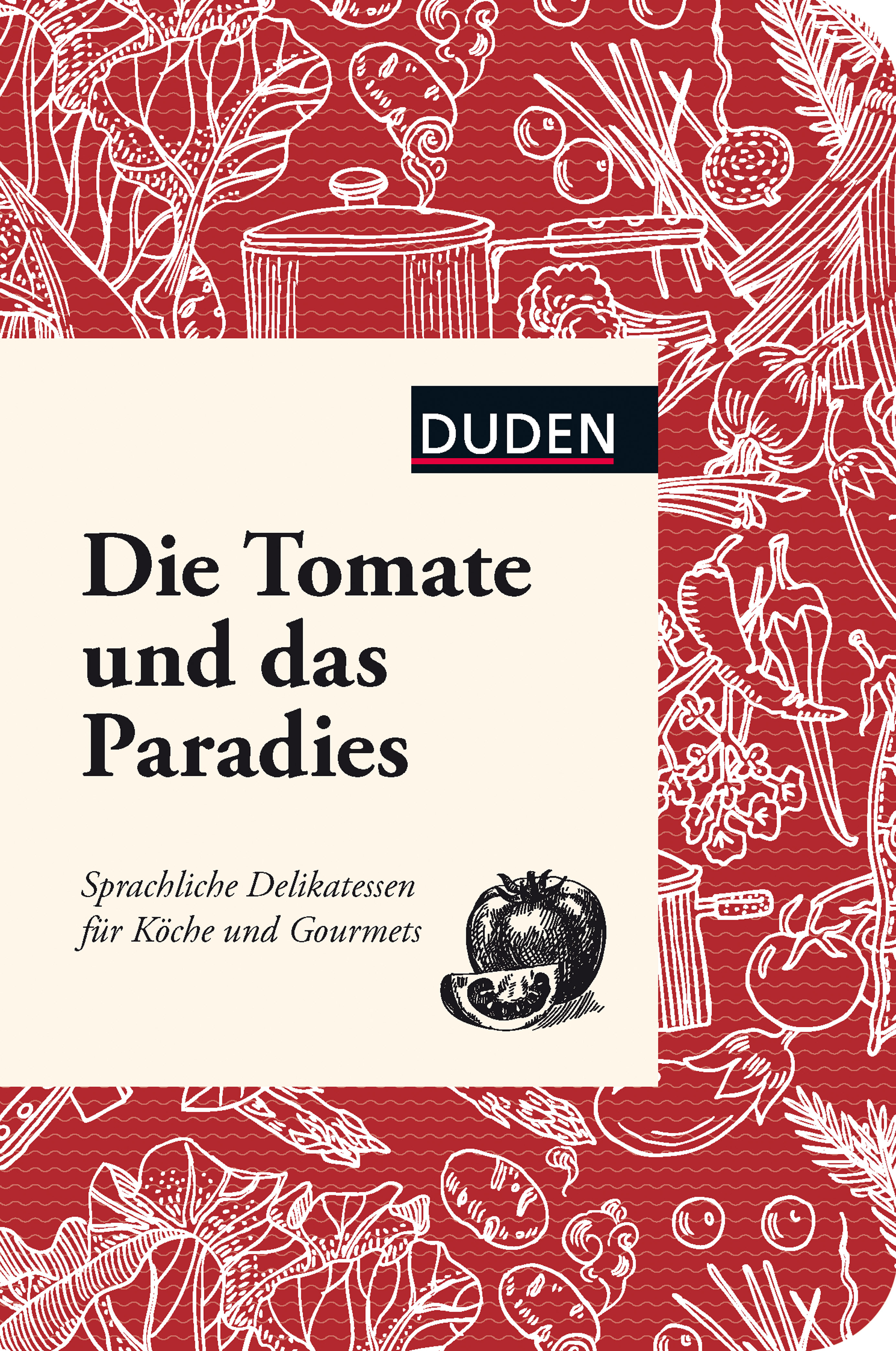 

Die Tomate und das Paradies: Sprachliche Delikatessen für Köche und Gourmets