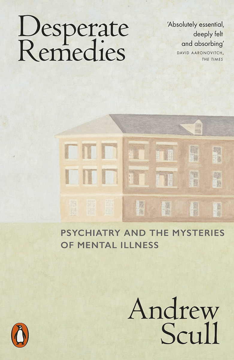 

Desperate Remedies: Psychiatry and the Mysteries of Mental Illness
