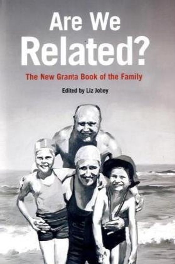 

Are We Related : The New Granta Book Of The Family