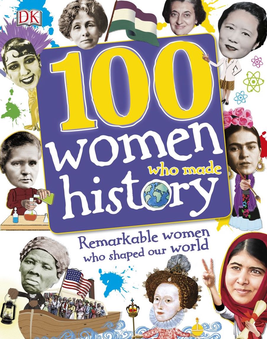 

100 Women Who Made History. Remarkable Women Who Shaped Our World