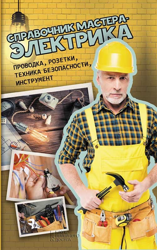 

Справочник мастера-электрика. Проводка, розетки, техника безопасности, инструмент
