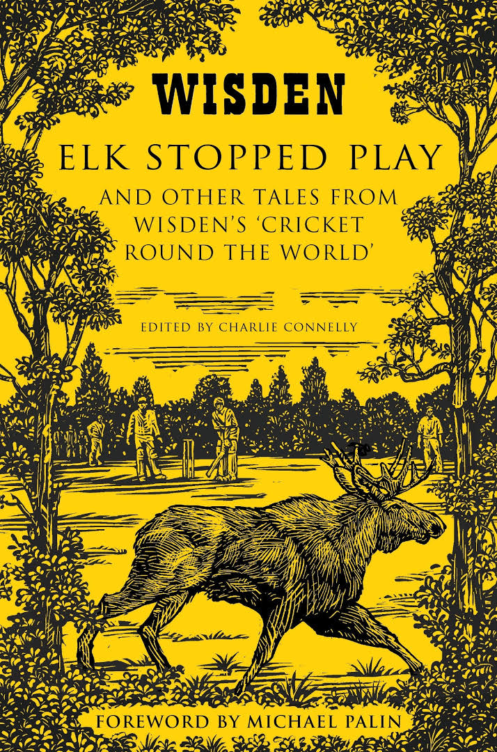 

Elk Stopped Play: And Other Tales from Wisden's 'Cricket Round the World'