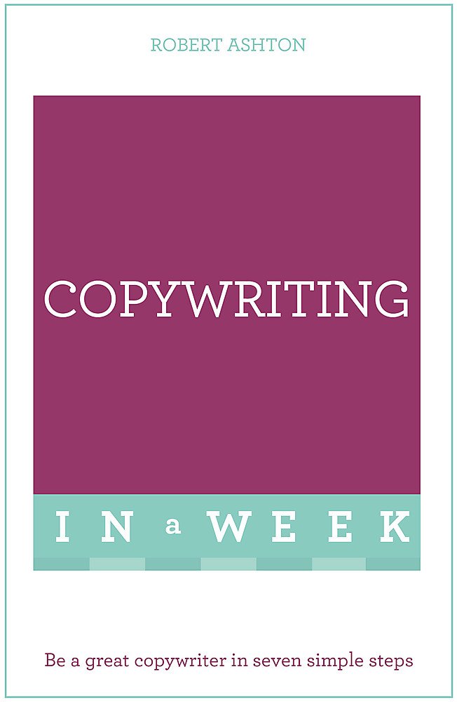 

Copywriting in a Week. Be a Great Copywriter in Seven Simple Steps