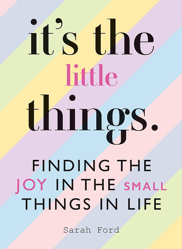 

It's the Little Things. Finding the Joy in the Small Things in Life