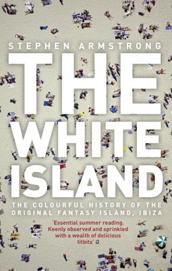 

The White Island. The Extraordinary History of the Mediterranean's Capital of Hedonism