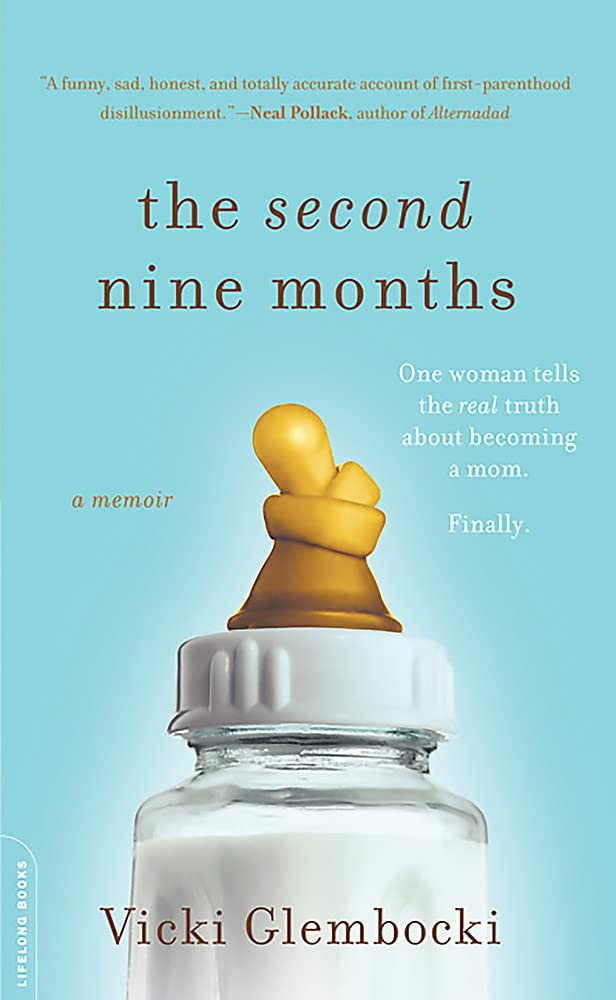 

The Second Nine Months. One Woman Tells the Real Truth about Becoming a Mom. Finally.