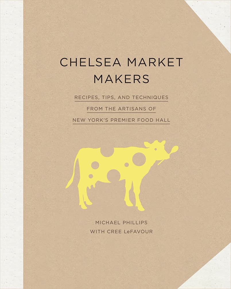 

Chelsea Market Makers. Recipes, Tips, and Techniques from the Artisans of New York's Premier Food Hall