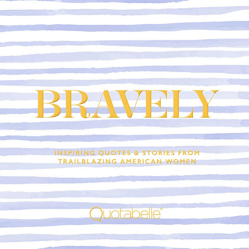 

Bravely. Inspiring Quotes & Stories from Trailblazing American Women