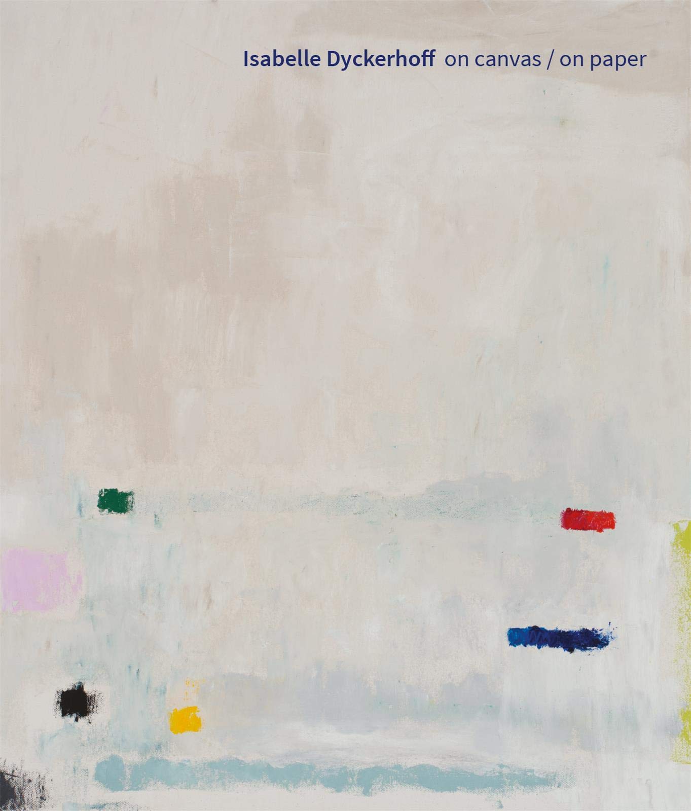 

Isabelle Dyckerhoff. Bilingual edition. On Canvas / On Paper