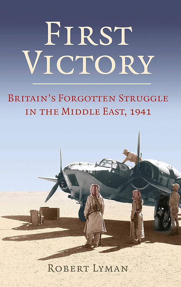 

First Victory: 1941 : Blood, Oil and Mastery in the Middle East, 1941