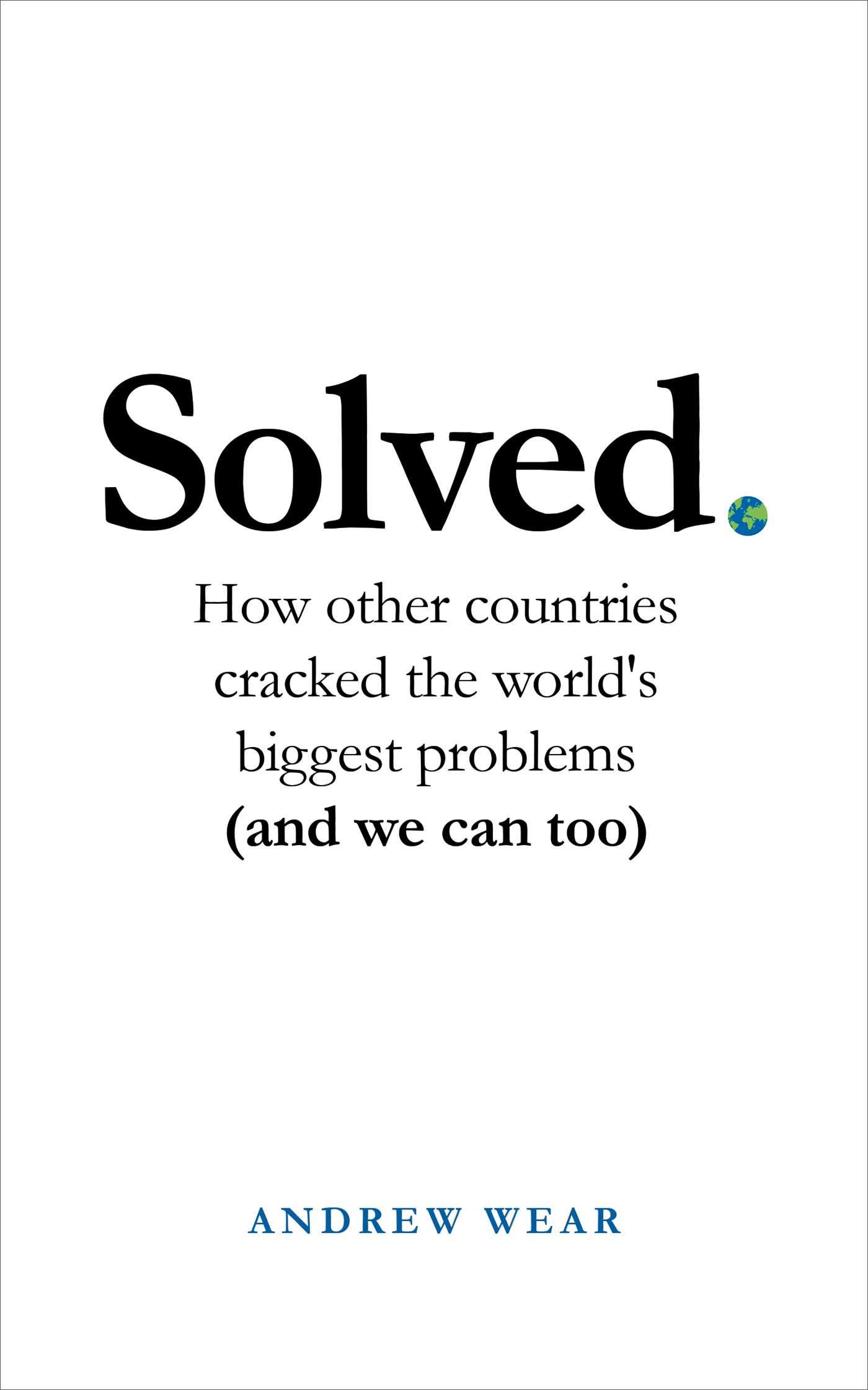 

Solved. How other countries cracked the world's biggest problems (and we can too)