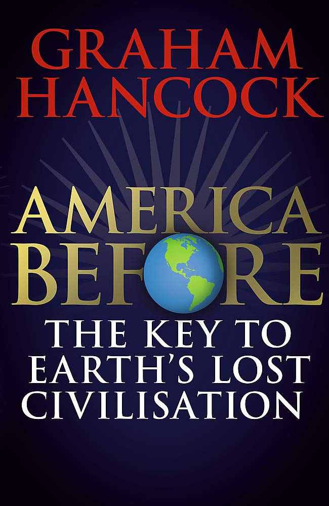 

America Before: The Key to Earth's Lost Civilization : A new investigation into the mysteries of the human past by the bestselling author of Fingerprints of the Gods and Magicians of the Gods
