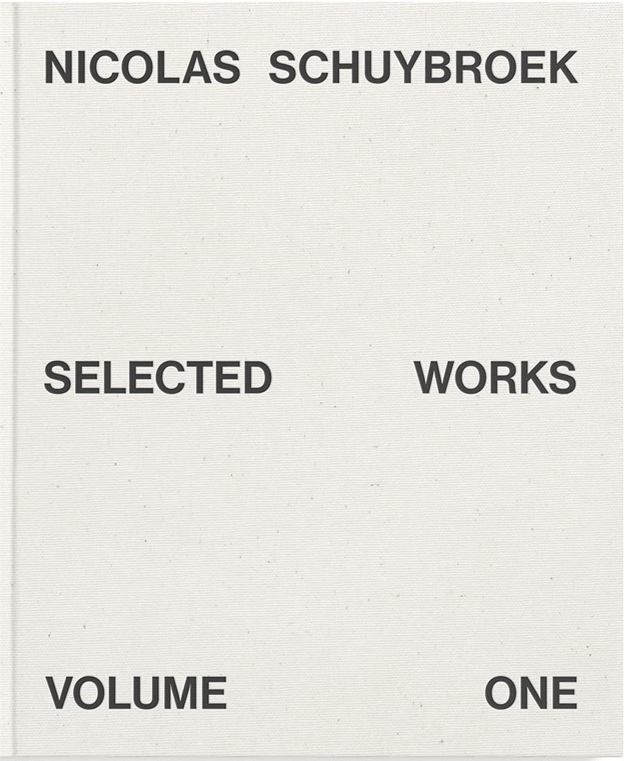 

Nicolas Schuybroek. Selected Works Volume One