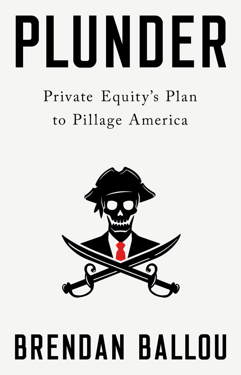 

Plunder. Private Equity's Plan to Pillage America