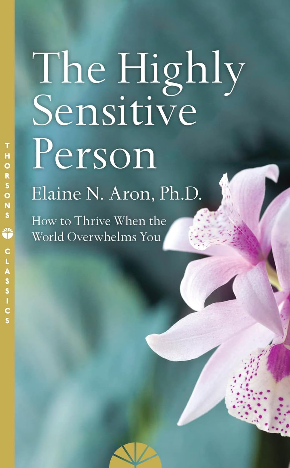 THE HIGHLY SENSITIVE PERSON: How to Surivive and Thrive When The World Overwhelms You [Thorsons Classics edition] 