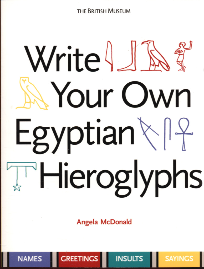 

Write Your Own Egyptian Hieroglyphs: Names, Greetings, Insults, Sayings