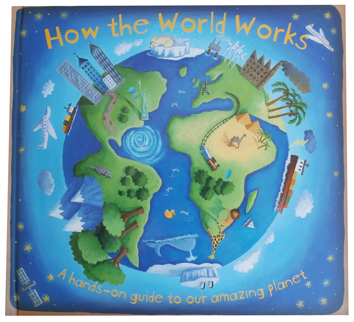 

How the World Works. A Hands-On Guide to Our Amazing Planet