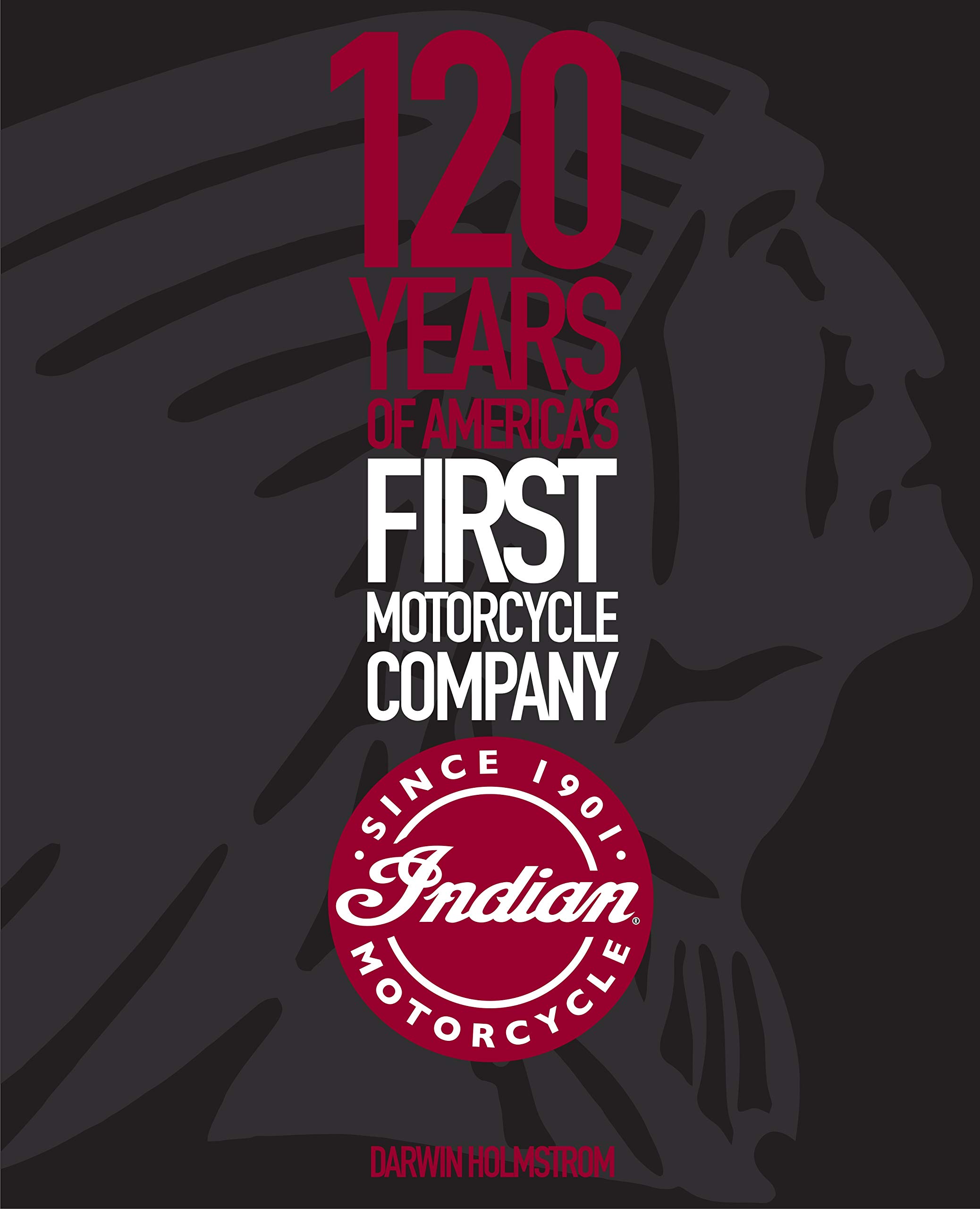 

Indian Motorcycle. 120 Years of America's First Motorcycle Company
