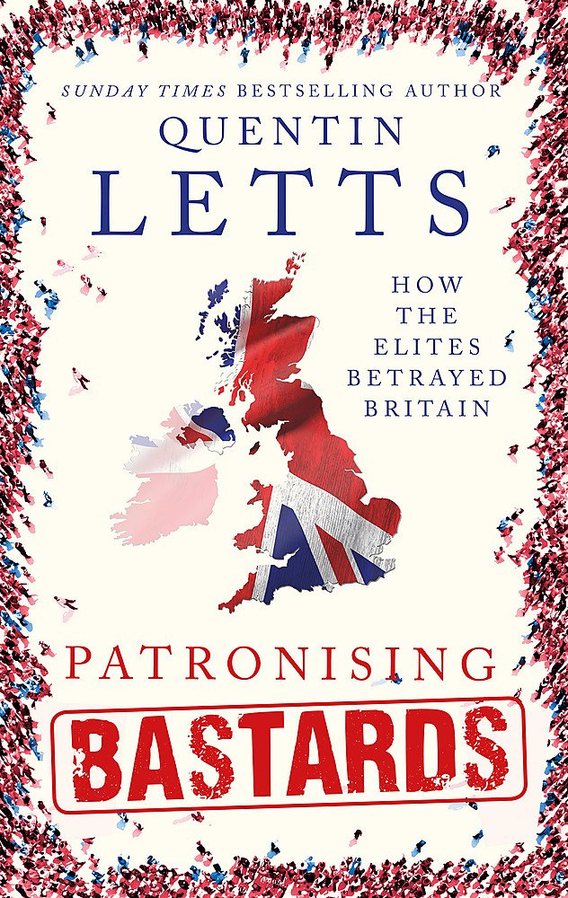 

Patronising Bastards : How the Elites Betrayed Britain