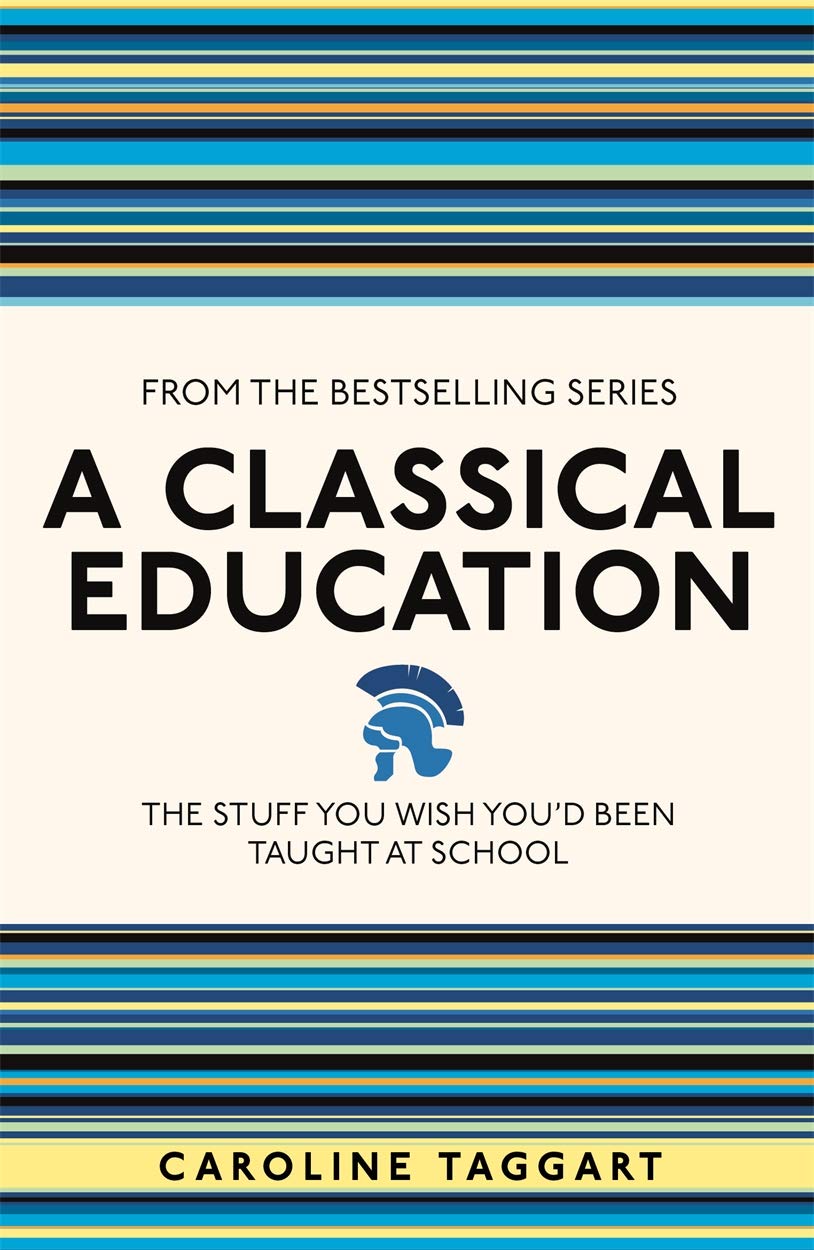 

A Classical Education. The Stuff You Wish You'd Been Taught At School