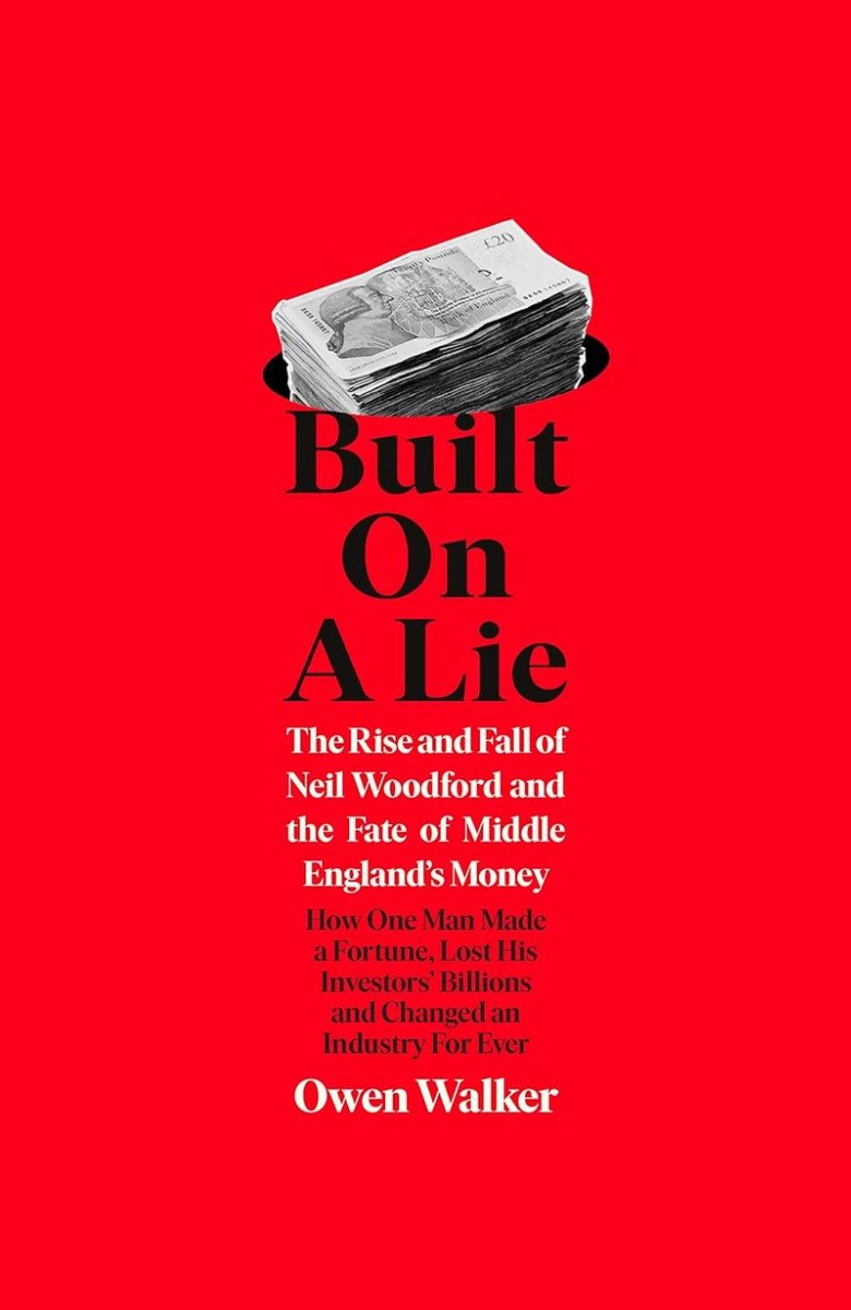 

Built on a Lie. The Rise and Fall of Neil Woodford and the Fate of Middle England's Money