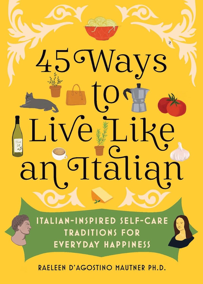 [object Object] «45 Ways to Live Like an Italian. Italian-Inspired Self-Care Traditions for Everyday Happiness», автор Рейлін Д'Агостіно Маутнер - фото №1