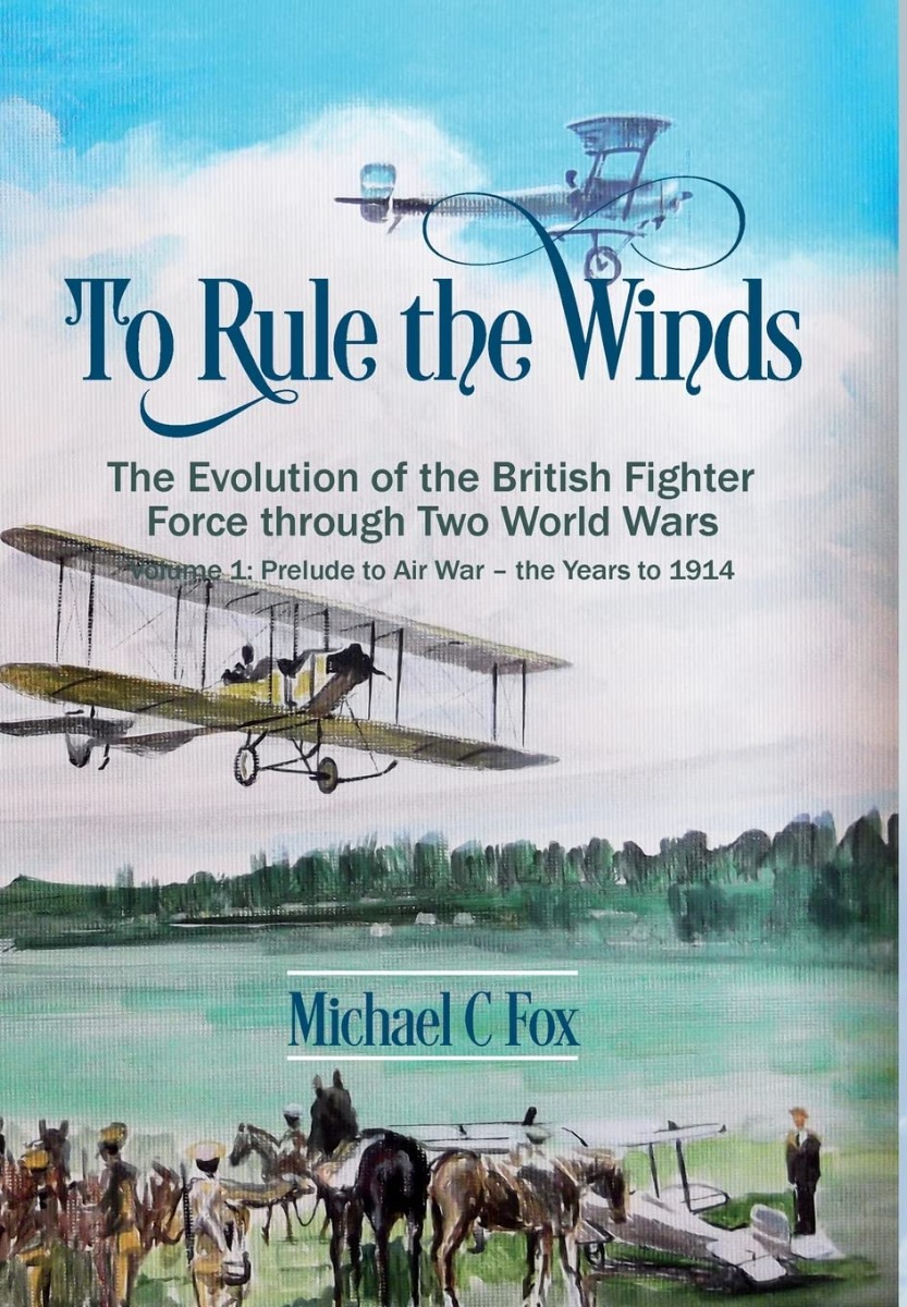 

To Rule the Winds. The Evolution of the British Fighter Force Through Two World Wars. Volume 1: Prelude to Air War - the Years to 1914