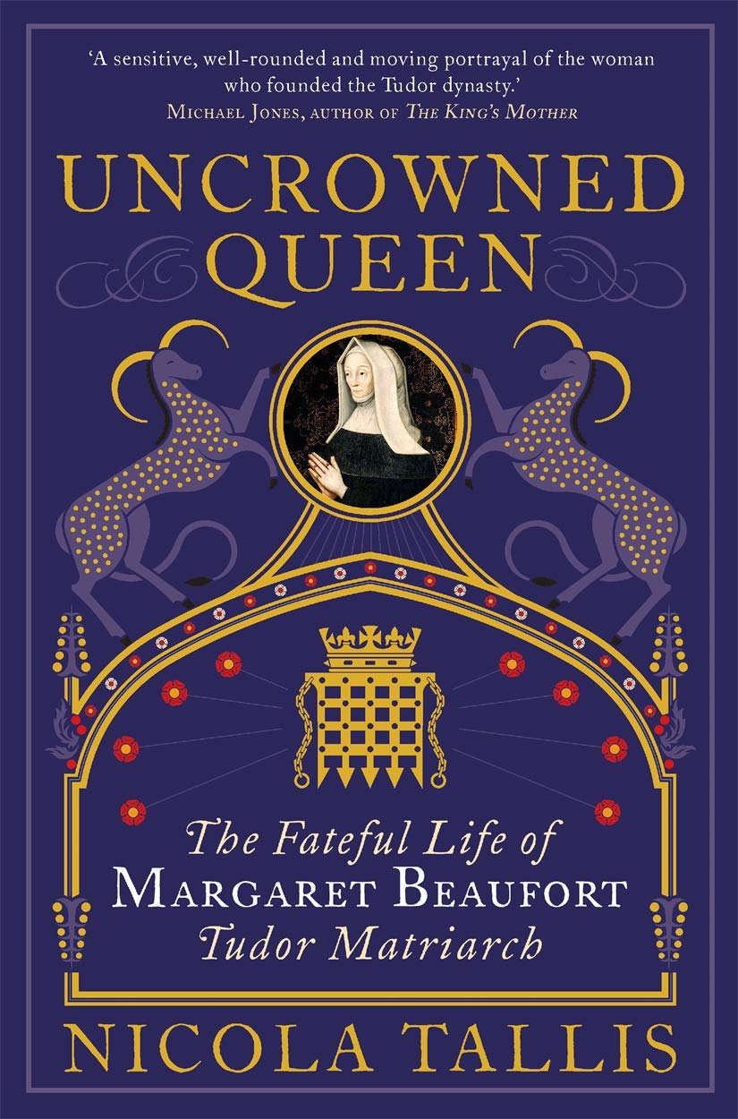

Uncrowned Queen. The Fateful Life of Margaret Beaufort, Tudor Matriarch