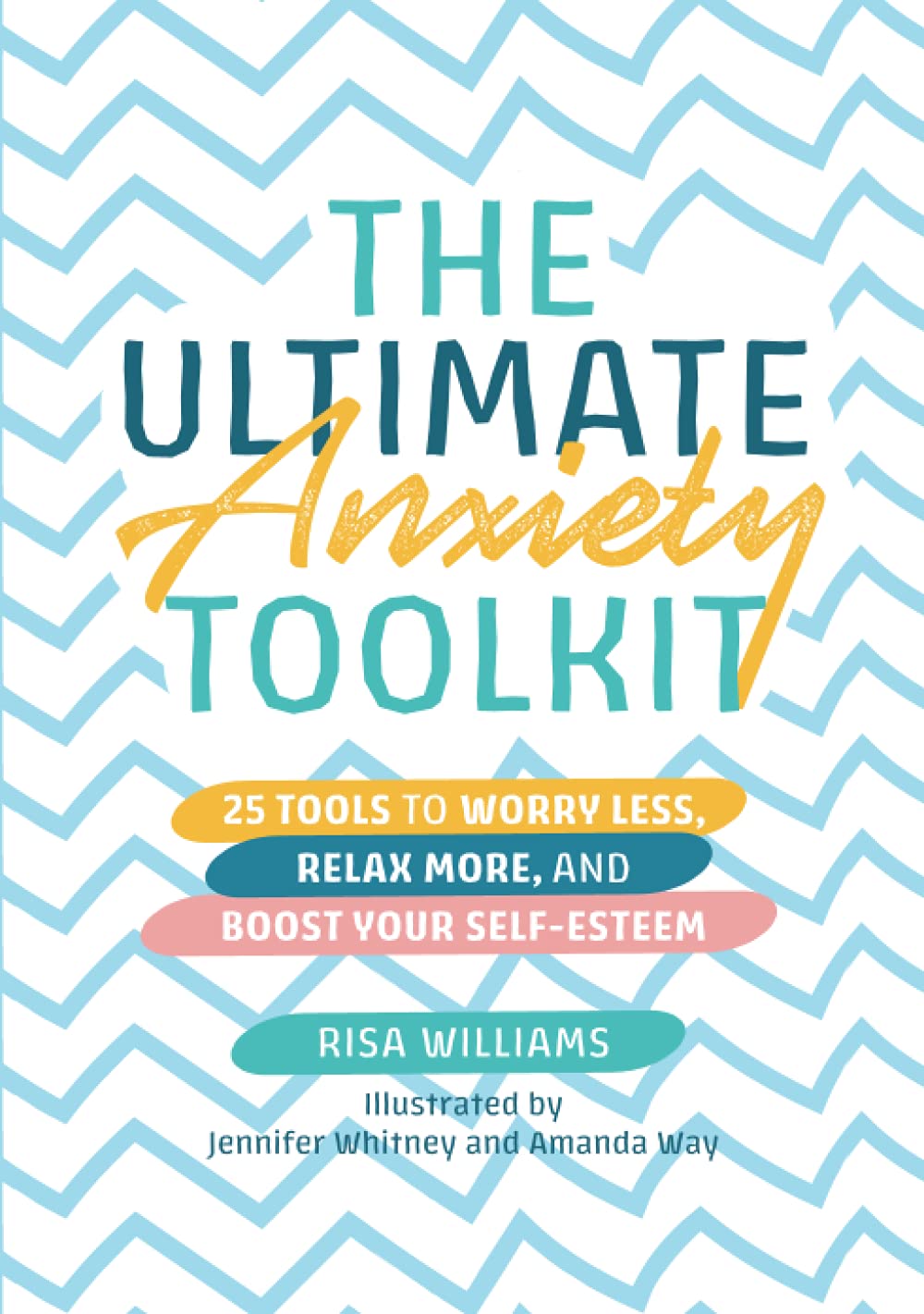 

The Ultimate Anxiety Toolkit. 25 Tools to Worry Less, Relax More, and Boost Your Self-Esteem