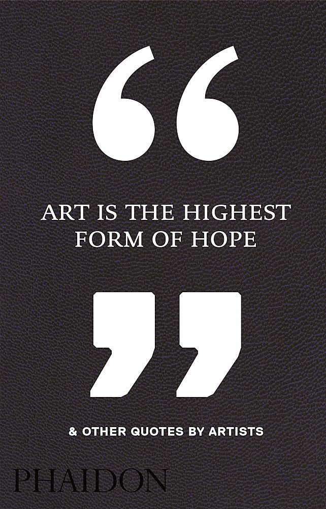 

Art Is the Highest Form of Hope & Other Quotes by Artists