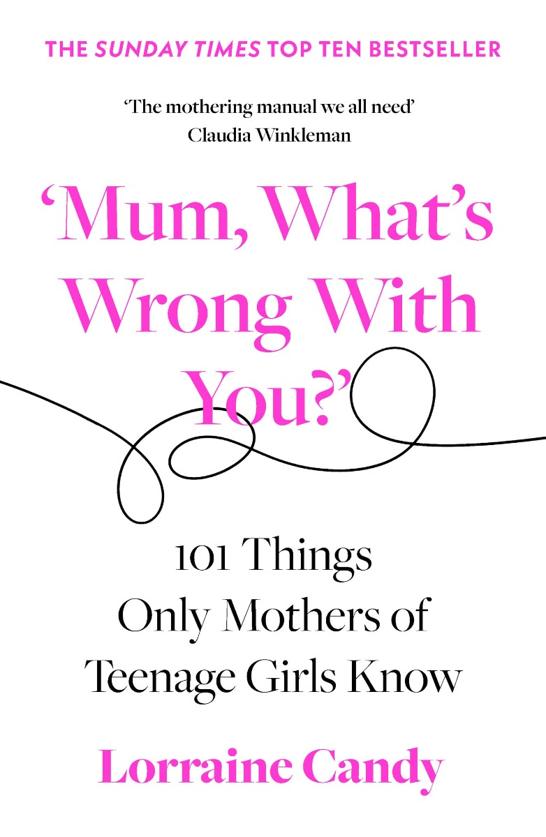 

'Mum, What's Wrong with You' 101 Things Only Mothers of Teenage Girls Know