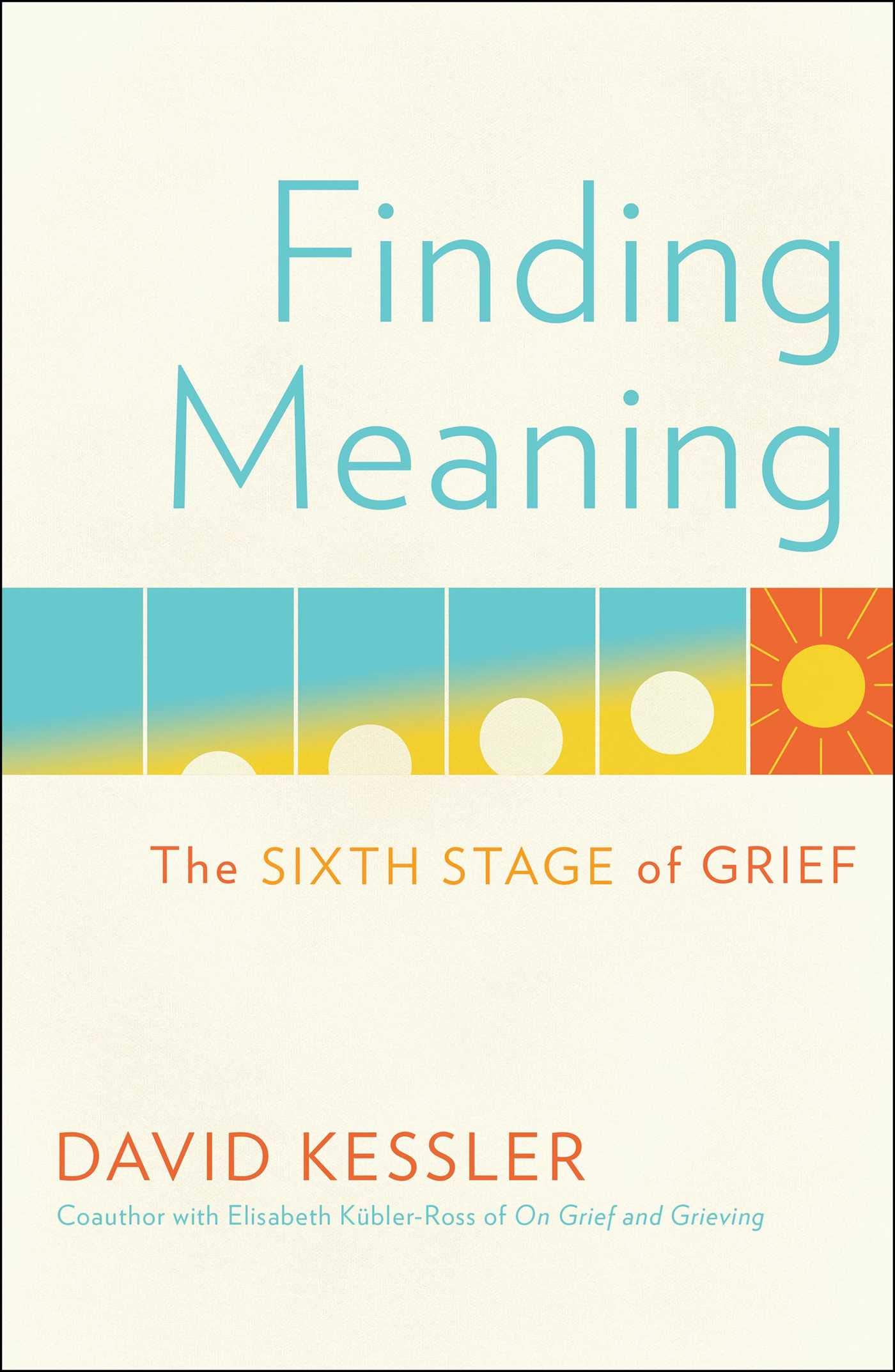 

Finding Meaning : The Sixth Stage of Grief