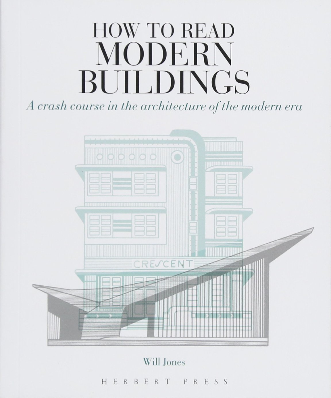 

How to Read Modern Buildings: A Crash Course in the Architecture of the Modern Era