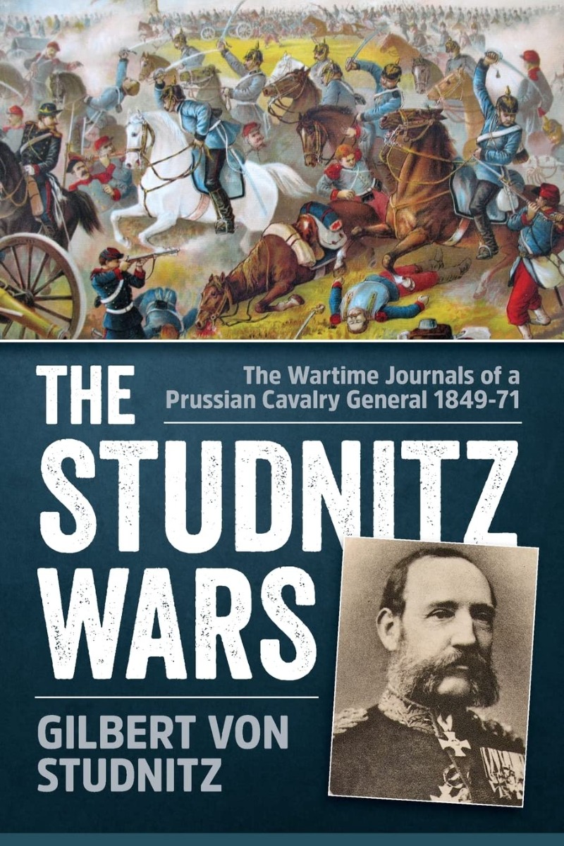

The Studnitz Wars: The Wartime Journals of a Prussian Cavalry General 1849-71