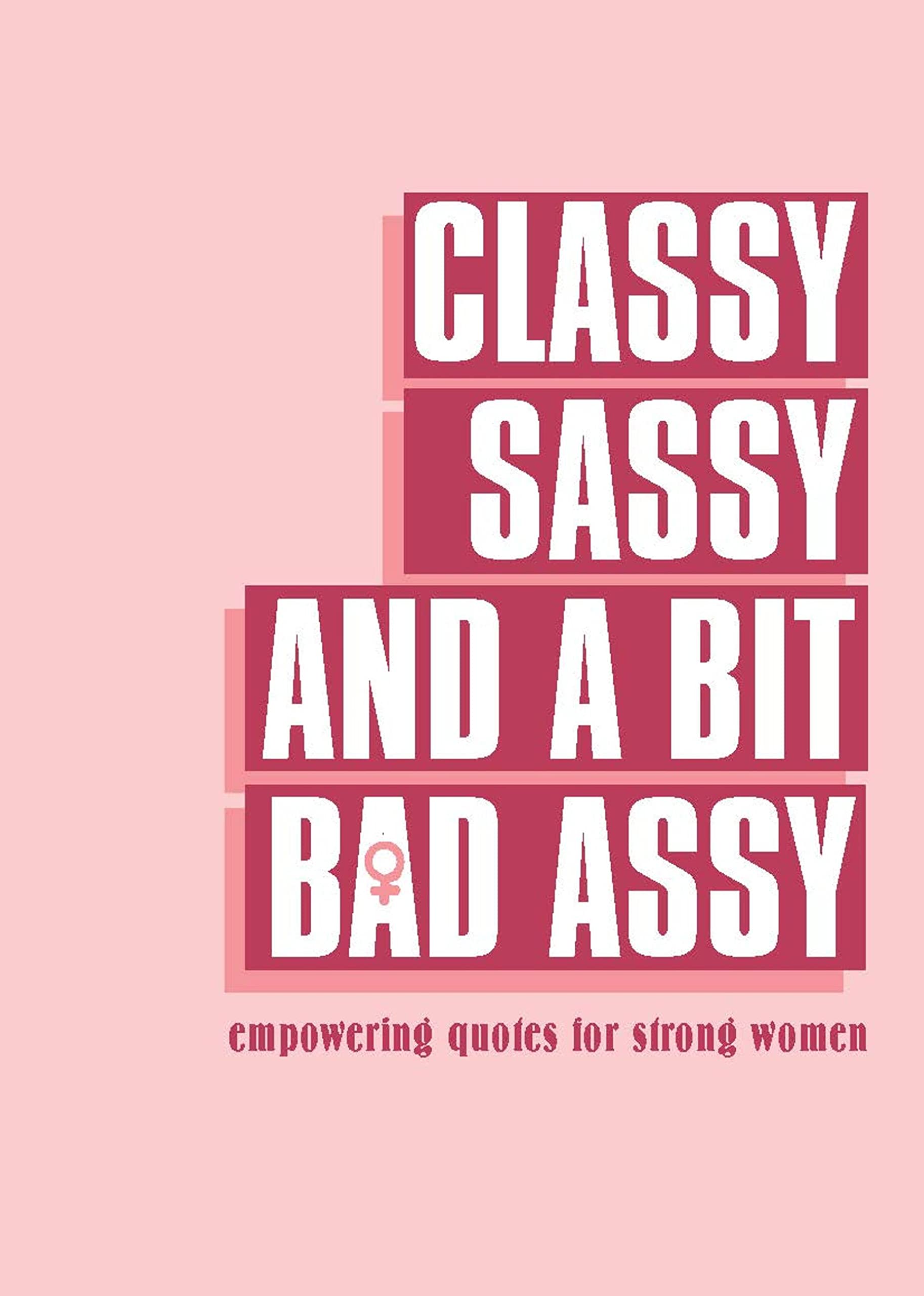 

Classy, Sassy, and a Bit Bad Assy
