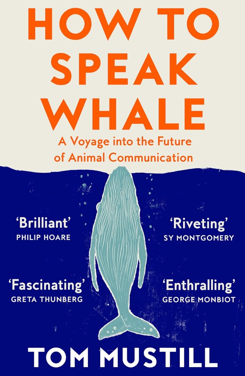 

How to Speak Whale. A Voyage into the Future of Animal Communication
