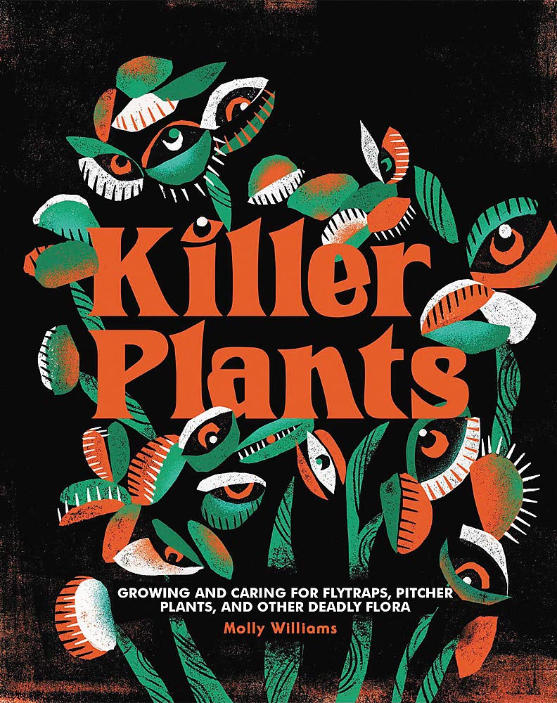 

Killer Plants. Growing and Caring for Flytraps, Pitcher Plants, and Other Deadly Flora