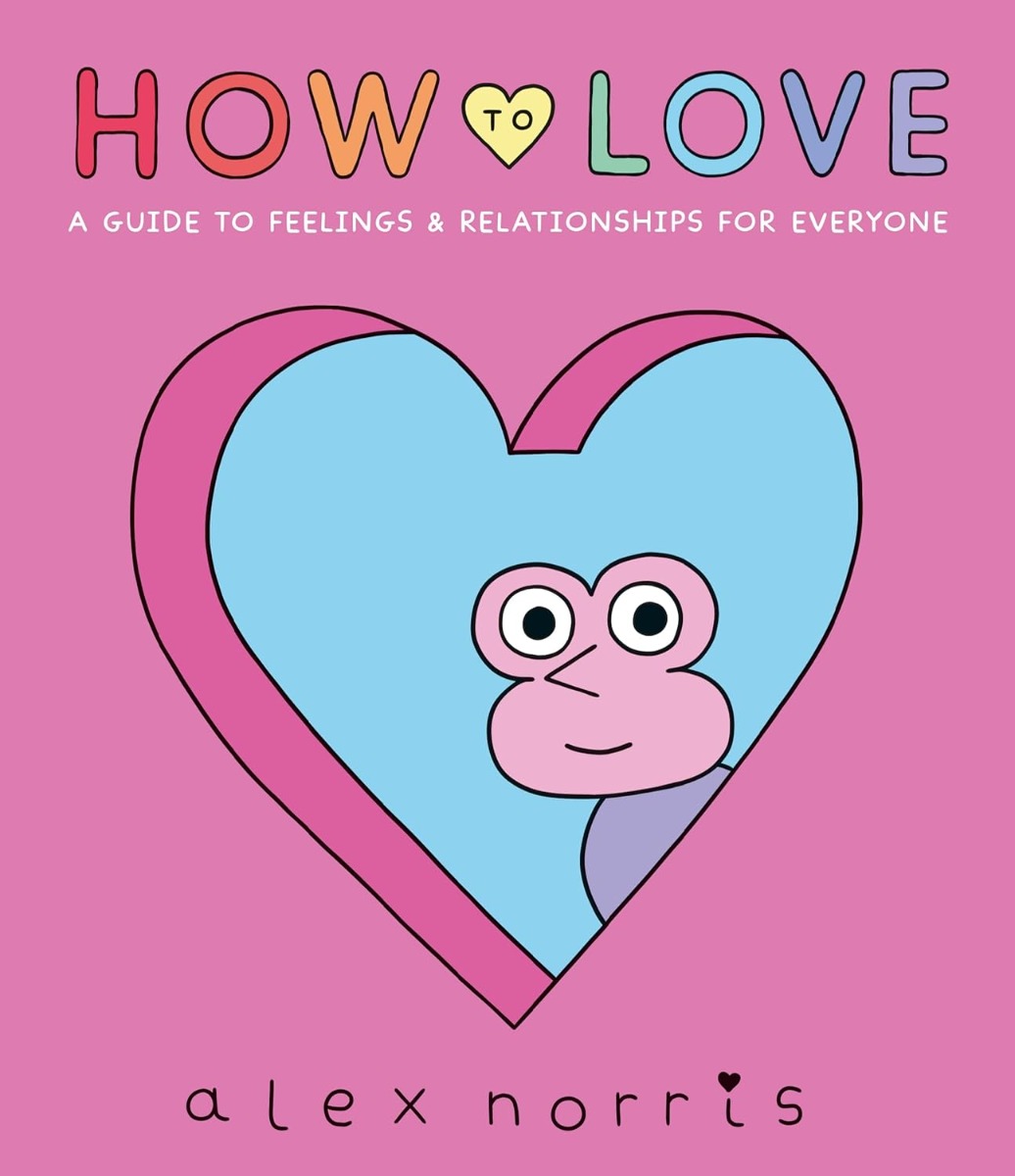 

How to Love. A Guide to Feelings & Relationships for Everyone