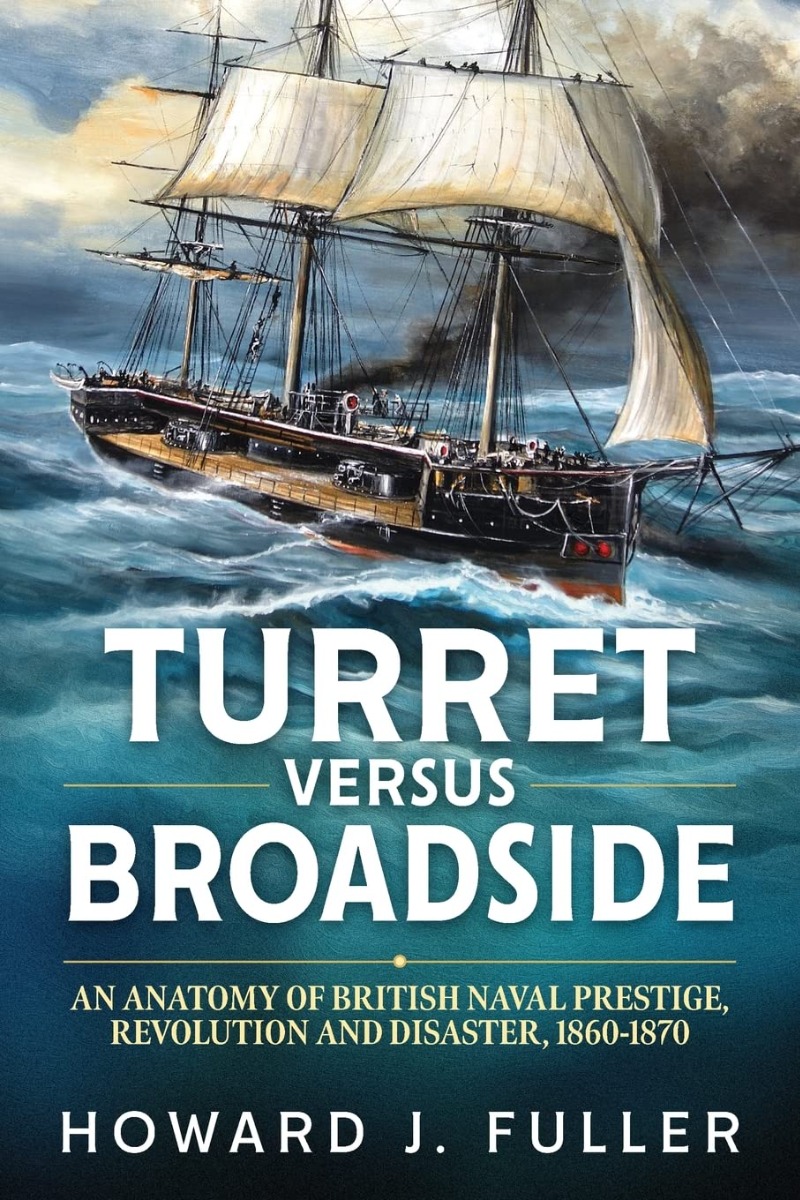 

Turret versus Broadside: An Anatomy of British Naval Prestige, Revolution and Disaster, 1860-1870