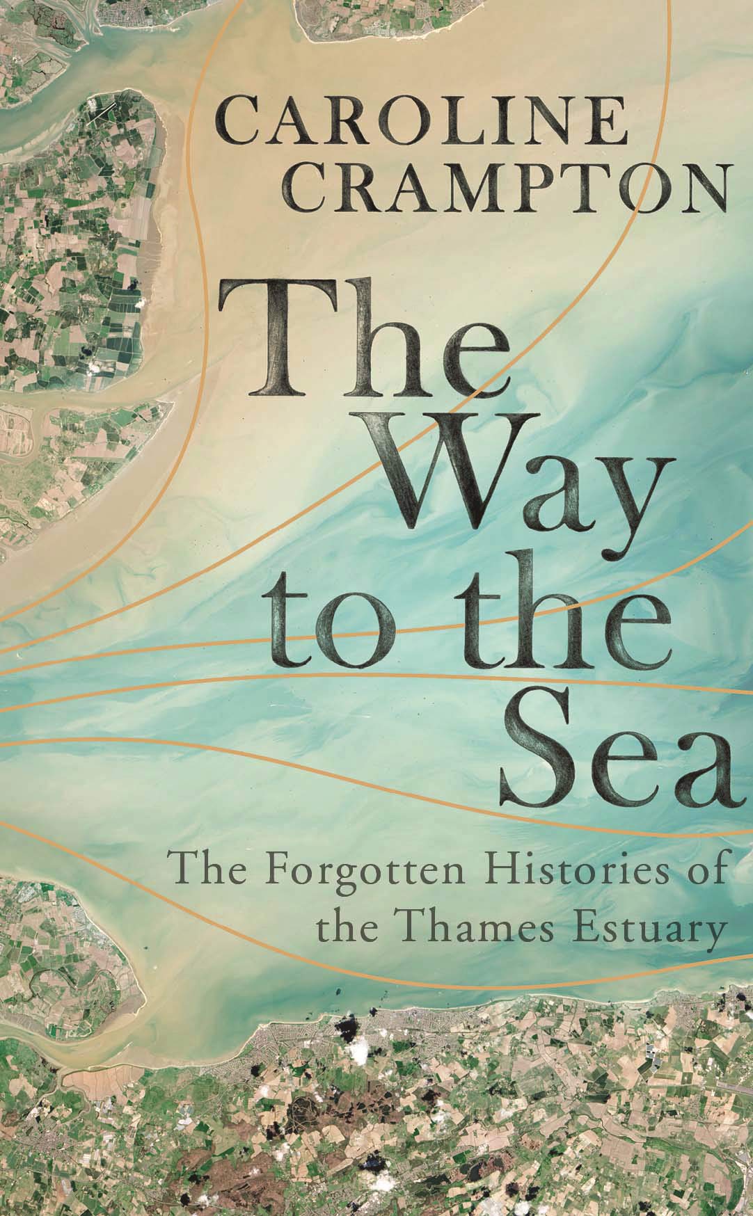 

The Way to the Sea. The Forgotten Histories of the Thames Estuary