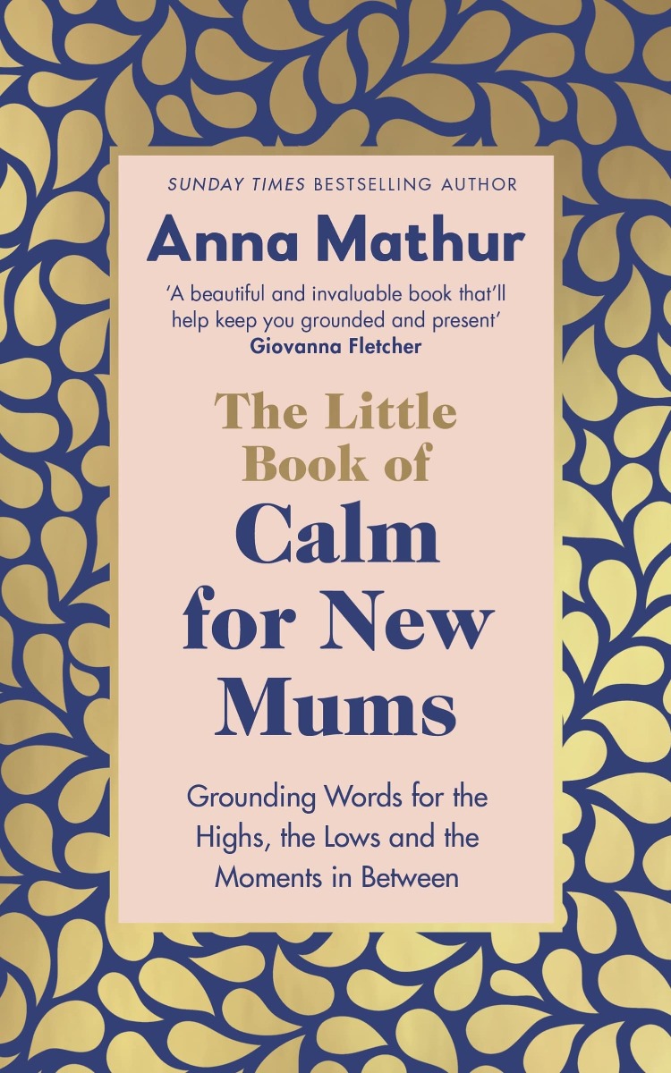 

The Little Book of Calm for New Mums. Grounding words for the highs, the lows and the moments in between
