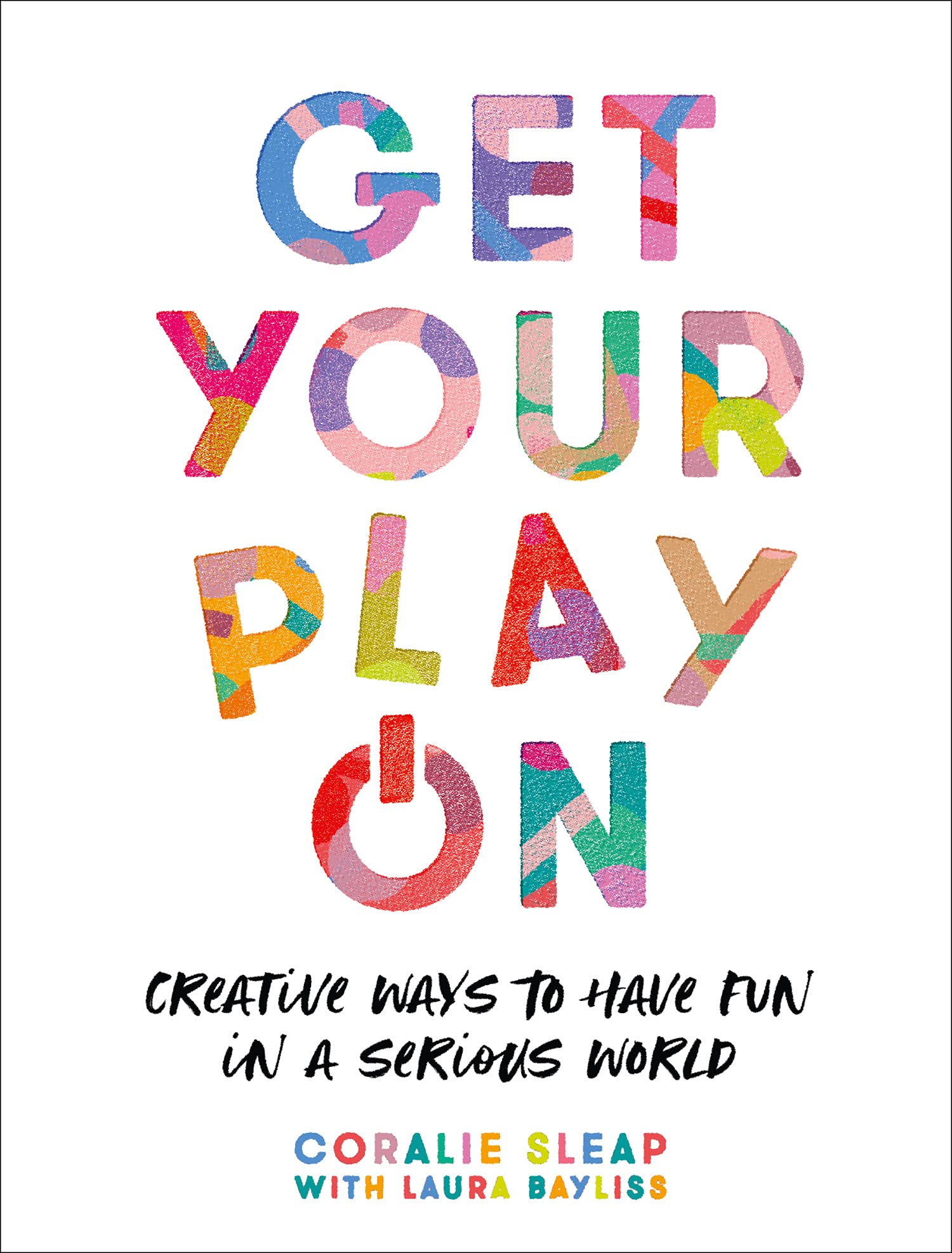 

Get Your Play On. Creative Ways to Have Fun in a Serious World