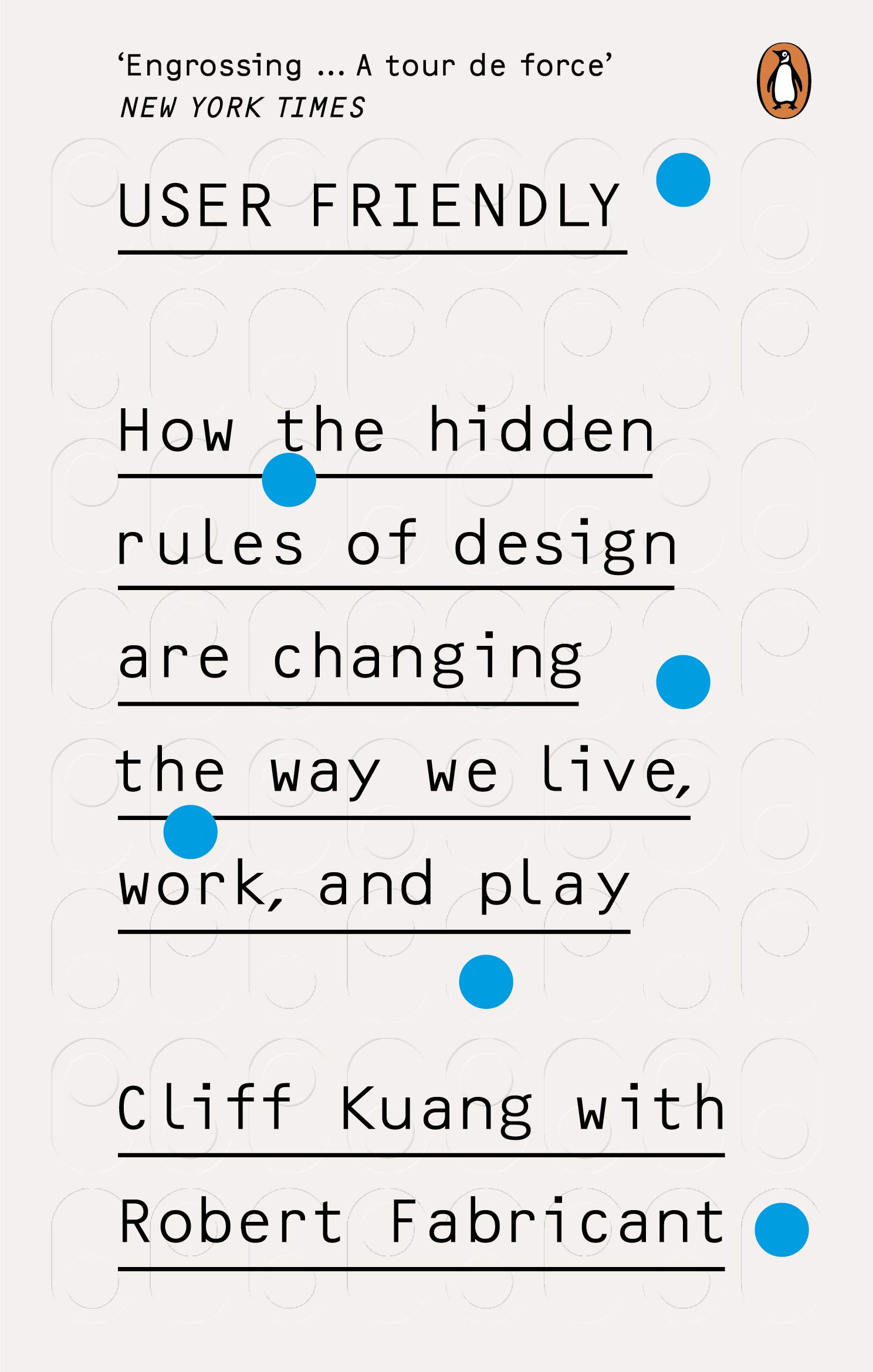 

User Friendly. How the Hidden Rules of Design are Changing the Way We Live, Work & Play