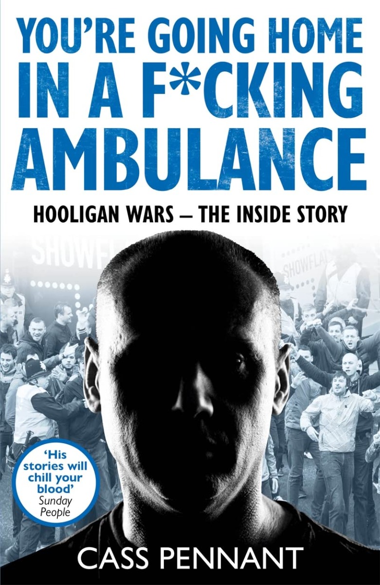 

You're Going Home in a F*****g Ambulance. Hooligan Wars — The Inside Story