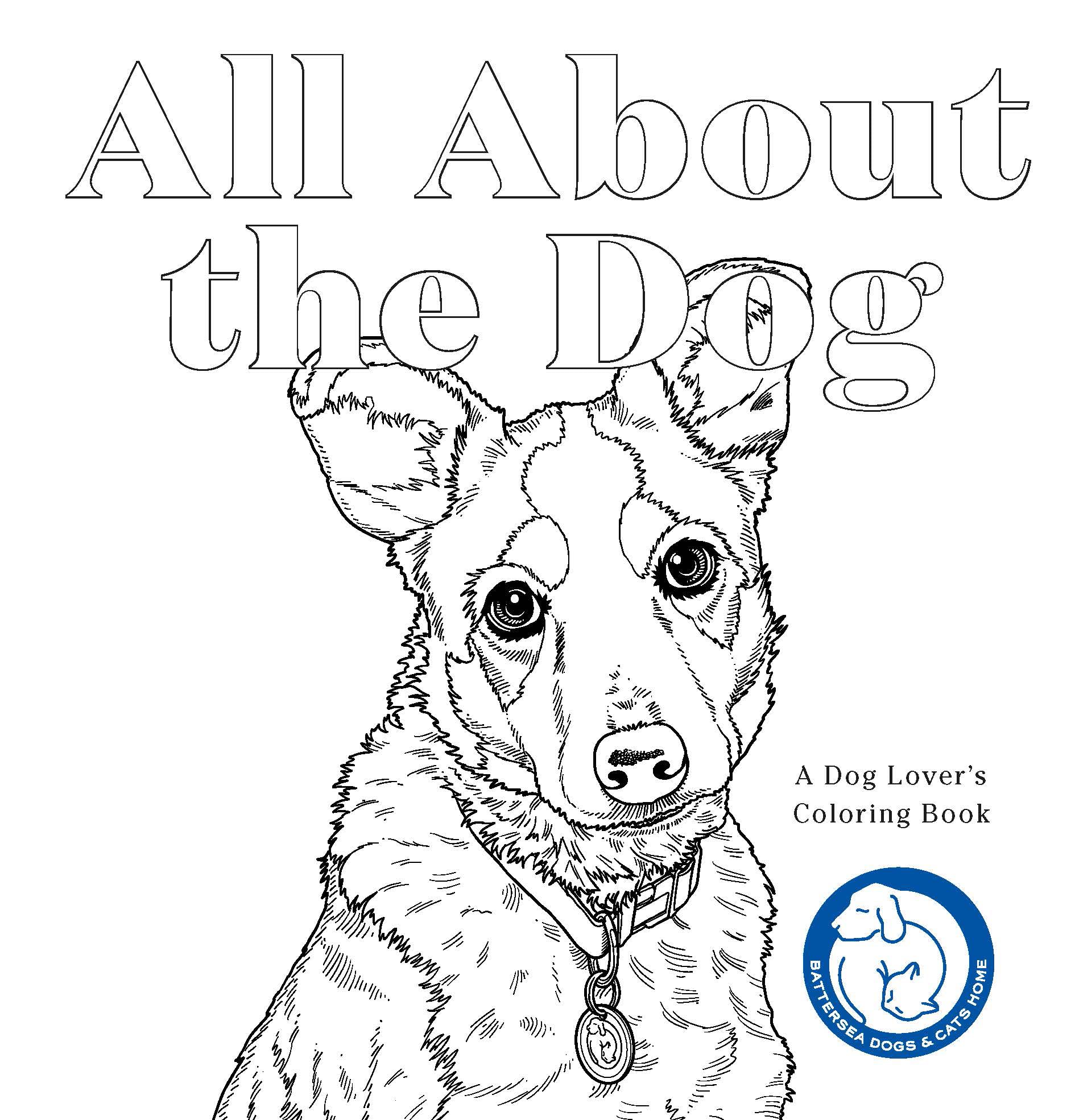 

All About the Dog. A Battersea Dogs & Cats Home Colouring Book
