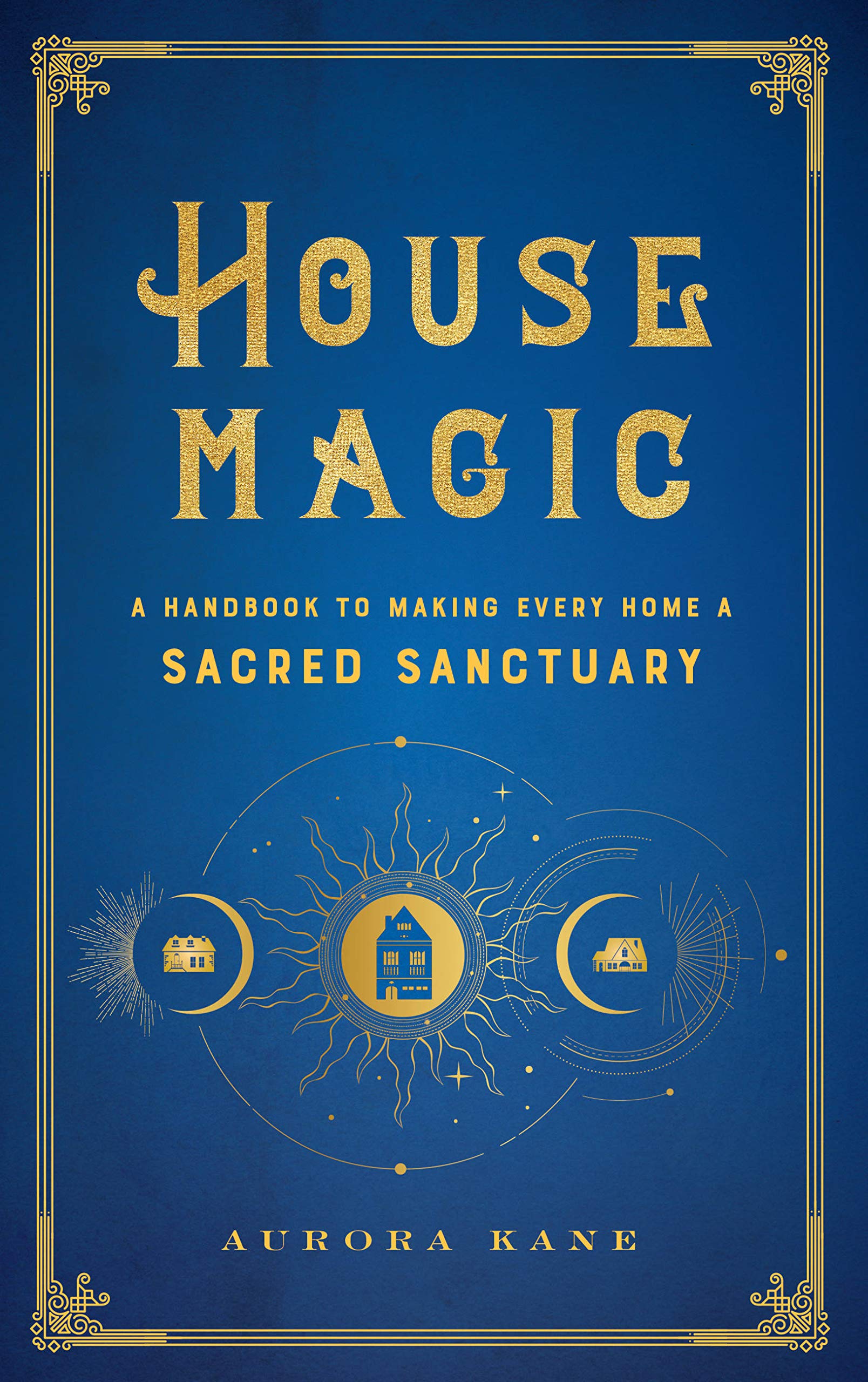 [object Object] «House Magic. A Handbook to Making Every Home a Sacred Sanctuary», автор Аврора Кейн - фото №1