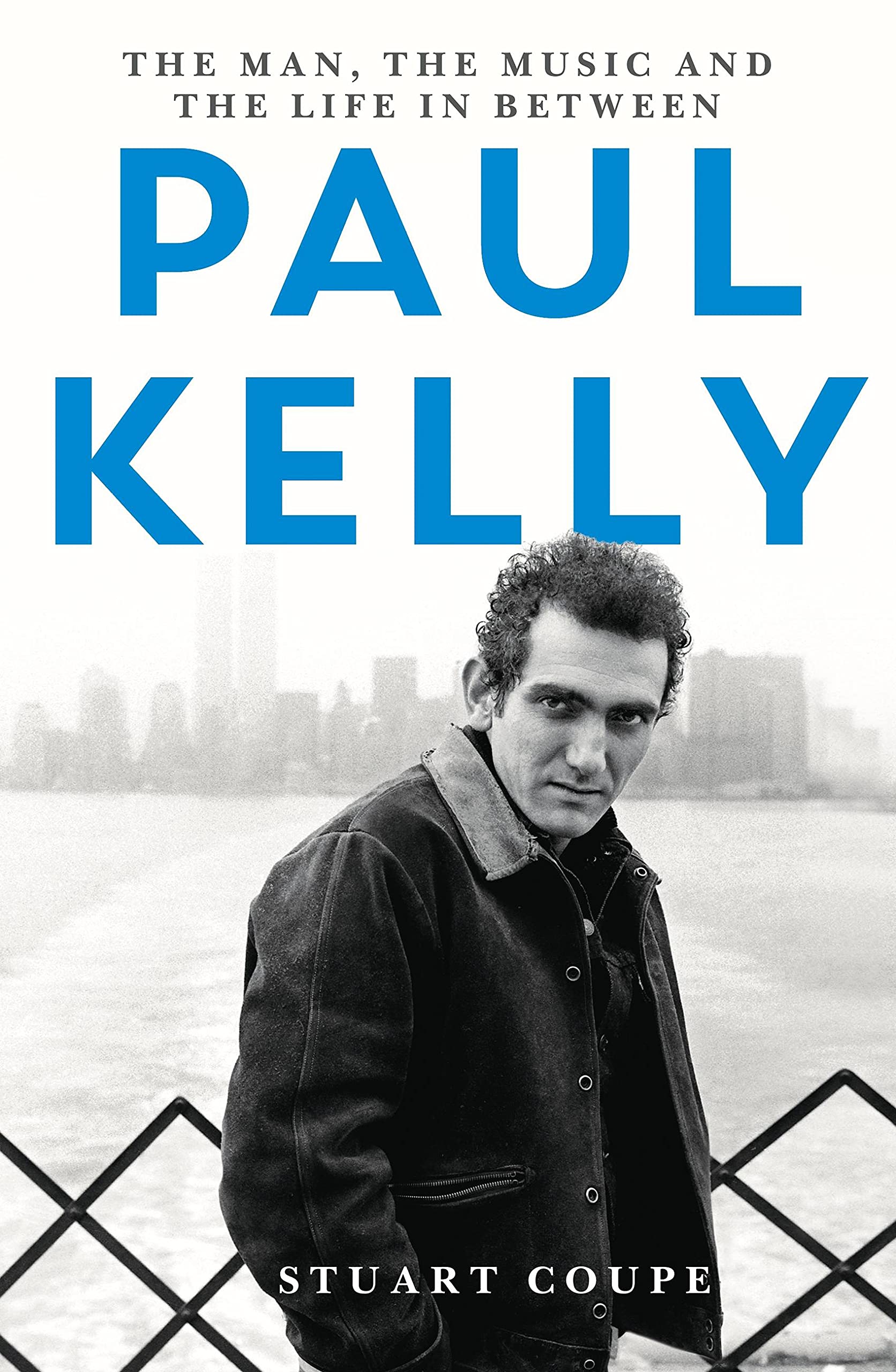 

Paul Kelly. The man, the music and the life in between