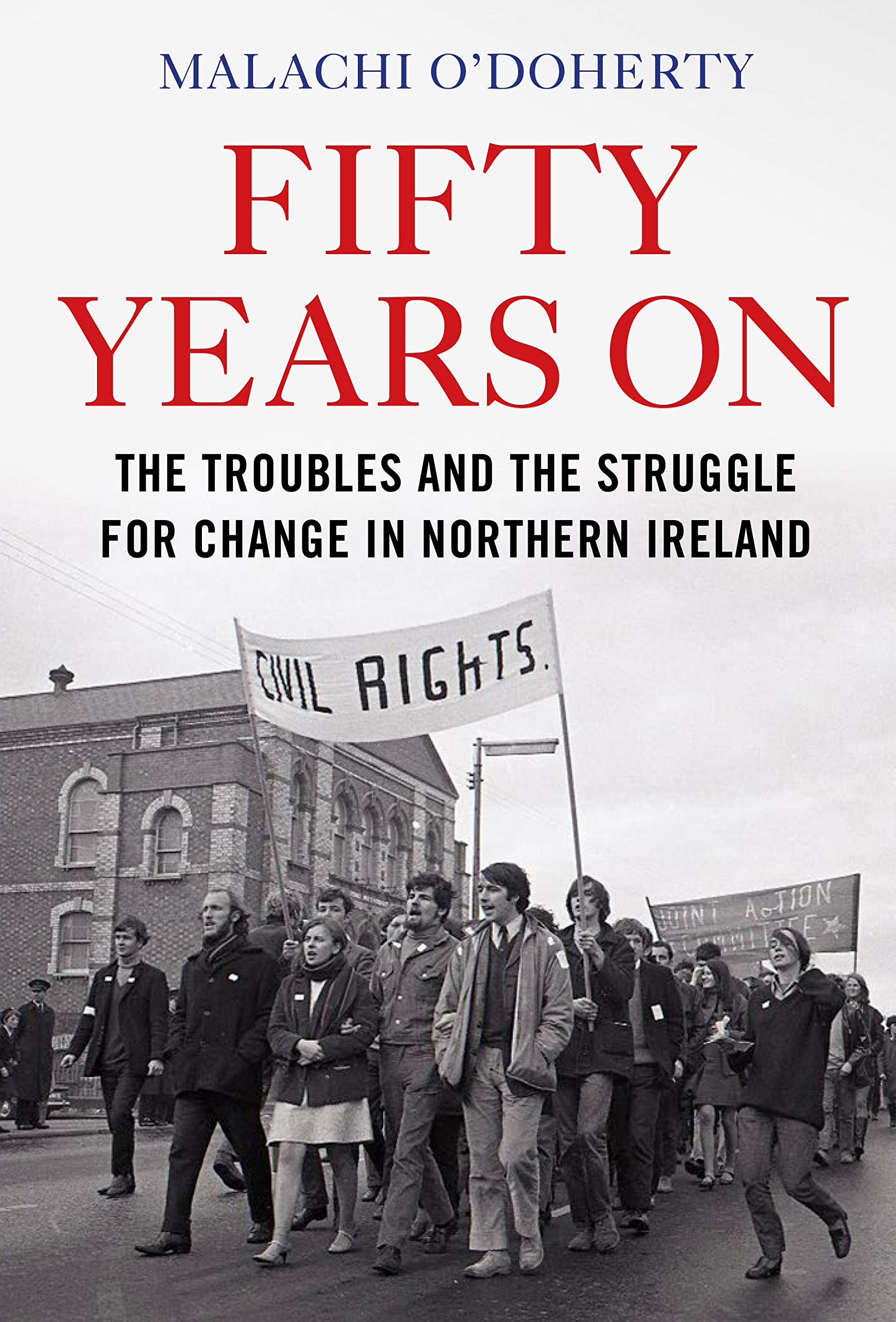 

Fifty Years On. The Troubles and the Struggle for Change in Northern Ireland